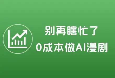 别再瞎忙了！0成本做AI漫剧推广，按这4个笨方法，轻松赚零花钱