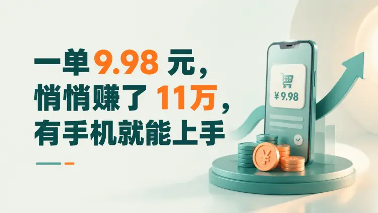 一单9.98 元，悄悄赚了11万，有手机就能上手-知峰社