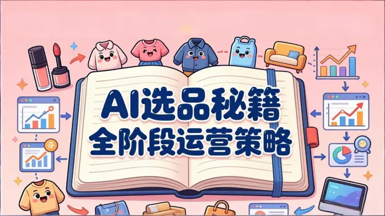 小红书电商实战课:AI 赋能 + 全阶段选品运营爆量实操-知峰社