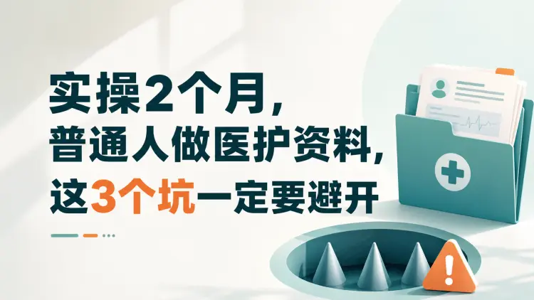 实操2个月,普通人做医护资料,这3个坑一定要避开-知峰社