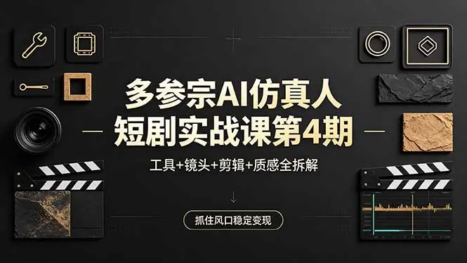 多参宗AI仿真人短剧实战课第4期，工具+镜头+剪辑+质感全拆解，抓住风口稳定变现-知峰社