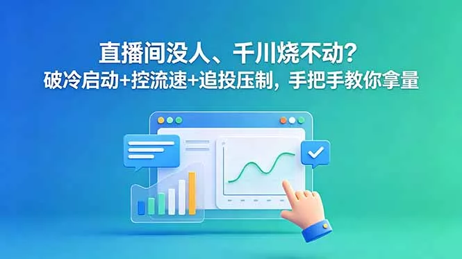 直播间没人、千川烧不动？破冷启动+控流速+追投压制，手把手教你拿量-知峰社