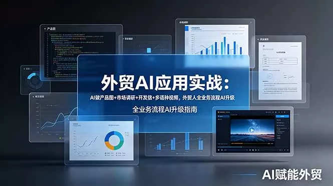 外贸AI应用实战:AI做产品图+市场调研+开发信+多语种视频,外贸人全业务流程AI升级-知峰社