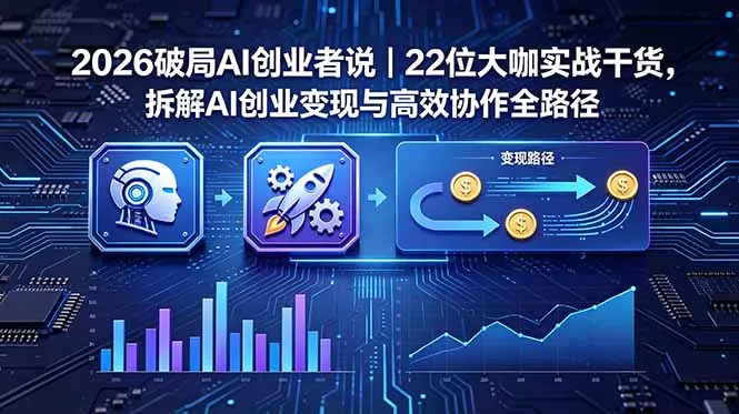 2026 破局 AI 创业者说｜22 位大咖实战干货，拆解 AI 创业变现与高效协作全路径-知峰社