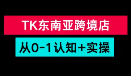 TikTok东南亚跨境从0-1认知实操课-知峰云课