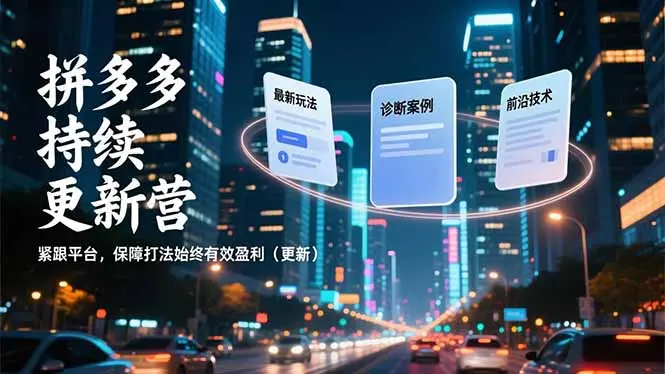 拼多多持续更新营，最新玩法、诊断案例、前沿技术，紧跟平台，保障打法始终有效盈利(更新-知峰社