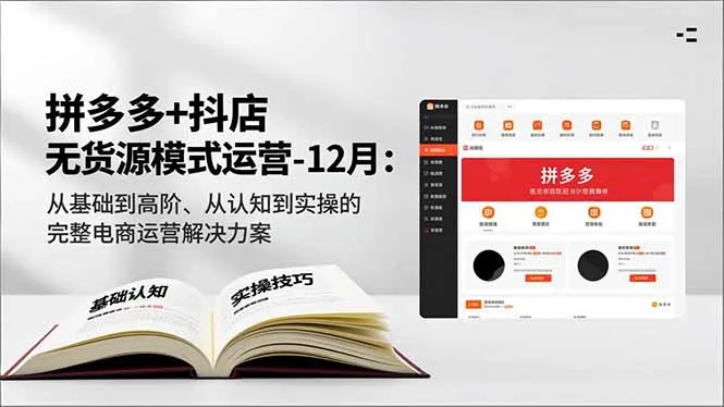 拼多多+抖店无货源模式运营-12月:从基础到高阶、从认知到实操的完整电商运营解决方案-知峰社