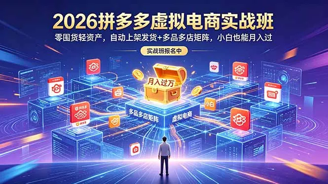 2026拼多多虚拟电商实战班：零囤货轻资产，自动上架发货+多品多店矩阵，小白也能月入过万-知峰社