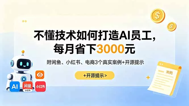 不懂技术如何打造AI员工，每月省下3000元，附闲鱼、小红书、电商3个真实案例+开源提示-知峰社