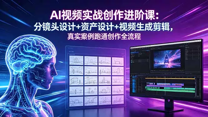 AI视频实战创作进阶课：分镜头设计+资产设计+视频生成剪辑，真实案例跑通创作全流程-知峰社