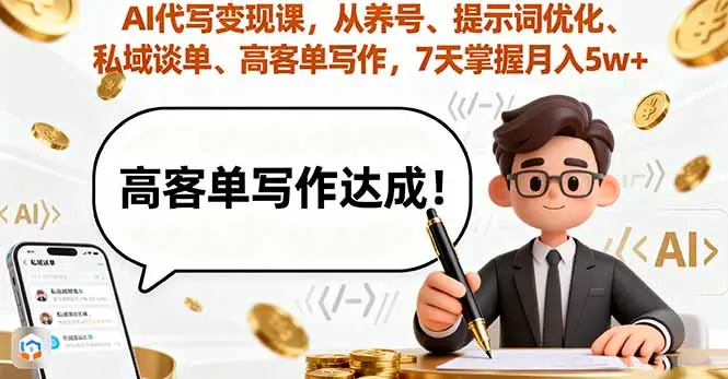 AI代写变现课,从养号、提示词优化、私域谈单、高客单写作,7天掌握月入5w-知峰研习社