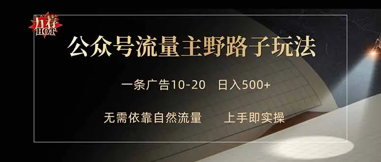公众号流量主野路子玩法 单条广告10-20元 日入500+-知峰社