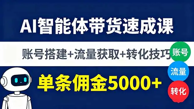 AI智能体带货速成课，账号搭建+流量获取+转化技巧，单条佣金5000+-知峰社