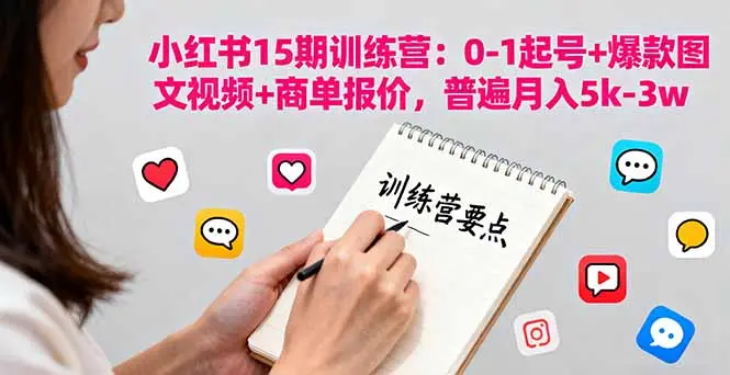 小红书15期训练营：0-1起号+爆款图文视频+商单报价，普遍月入5k-3w-知峰社