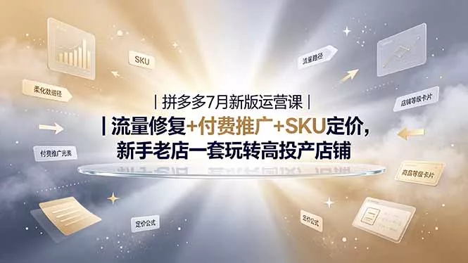 2026拼多多掘金运营私教大课-7月，流量推广定价申诉全覆盖，一套打法稳定店铺长期出单-知峰社