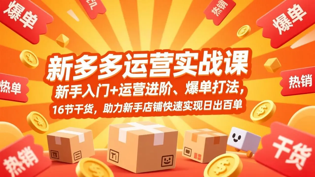 拼多多运营实战课，新手入门+运营进阶、爆单打法，16节干货，助力新手店铺快速实现日出百单-知峰研习社