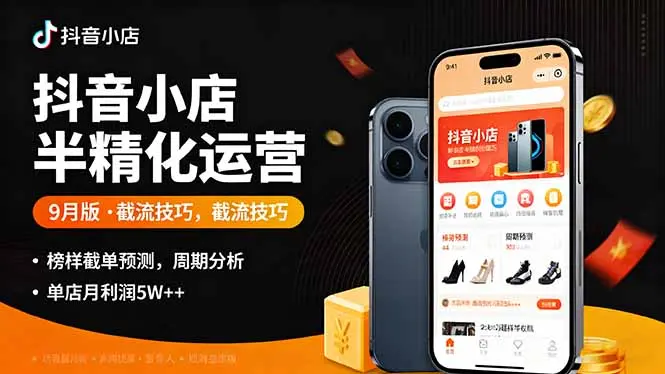 抖音小店半精细化运营9月版，截流技巧,榜单预判,周期分析，单店月利润5w+-知峰研习社