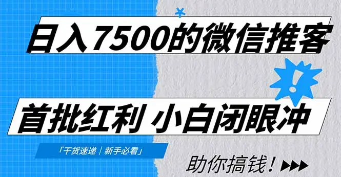 日入7500的微信推客，首批红利，自用省钱、分享赚钱，0门槛小白闭眼冲！-知峰社