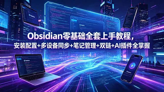 Obsidian零基础全套上手教程，安装配置+多设备同步+笔记管理+双链+AI插件全掌握-知峰社