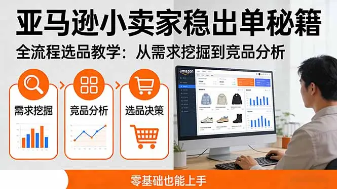 亚马逊小卖家稳出单秘籍：全流程选品教学，从需求挖掘到竞品分析，零基础也能上手-知峰研习社