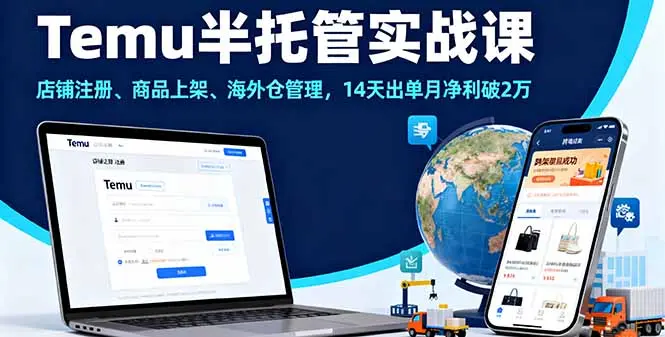 Temu半托管实战课,店铺注册、商品上架、海外仓管理,14天出单月净利破2万-知峰社