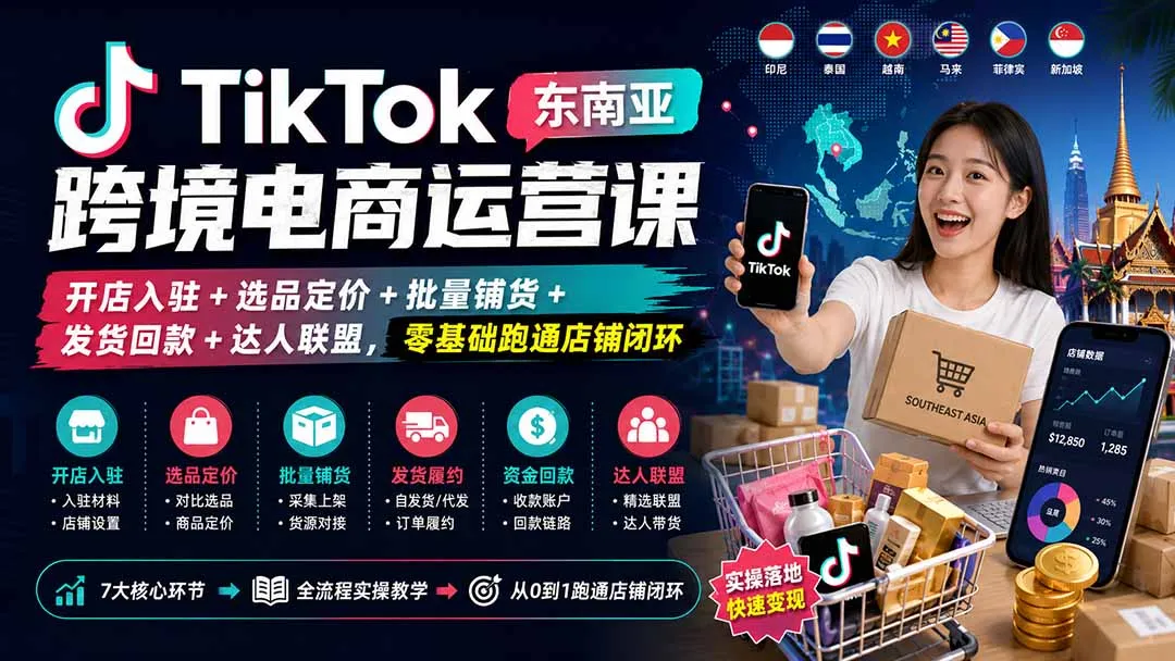 TikTok东南亚跨境电商运营课：开店入驻+选品定价+批量铺货+发货回款+达人联盟，零基础跑通店铺闭环-知峰社