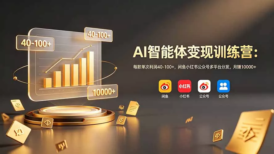 AI智能体变现训练营:每款单次利润40-100+,闲鱼小红书公众号多平台分发,月赚10000+-知峰社