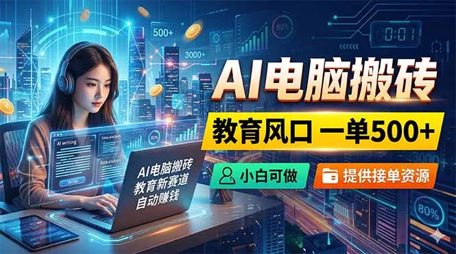 AI电脑搬砖，教育风口一单500+，小白可做，提供接单资源-知峰社