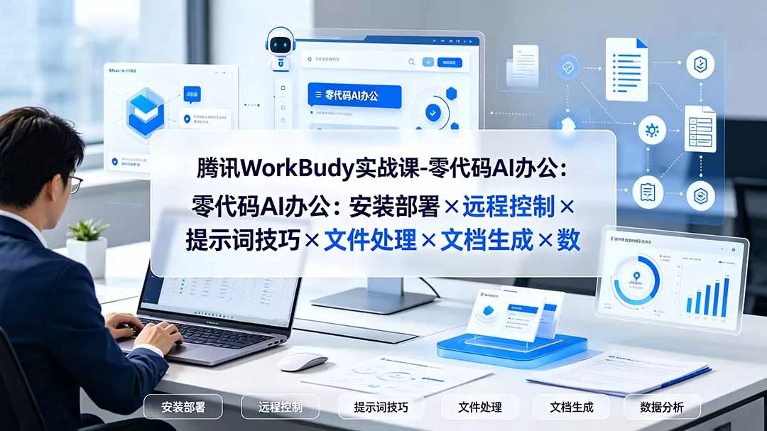 腾讯WorkBuddy实战课-零代码AI办公：安装部署×远程控制×提示词技巧×文件处理×文档生成×数据分析-知峰社