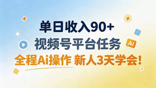 单日收入90+,视频号平台任务,全程Ai操作 新人3天学会!-知峰社