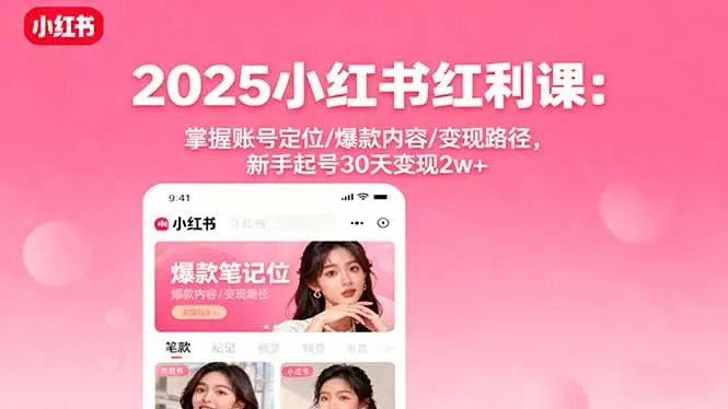 2025小红书红利课：掌握账号定位/爆款内容/变现路径，新手起号30天变现2w+-知峰社