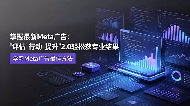 掌握最新的Meta广告,通过“评估-行动-提升”2.0版本轻松获得专业级结果。学习目前学习Meta广告的最佳方法-知峰社