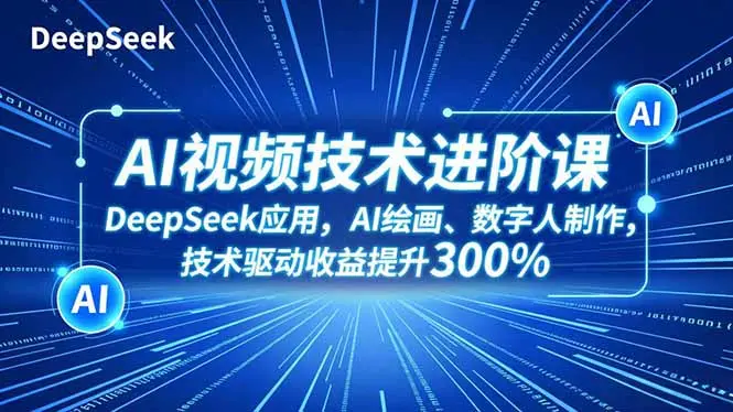 AI视频技术进阶课，DeepSeek应用、AI绘画、数字人制作，技术驱动收益提升300%-知峰研习社