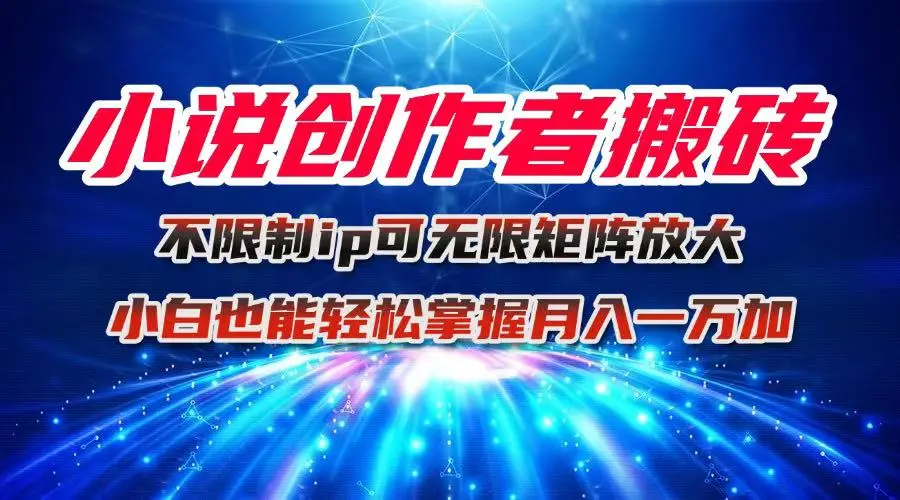 小说创作者搬砖玩法，不限制IP简单无脑 可矩阵无限放大小白也能实现轻…-知峰社