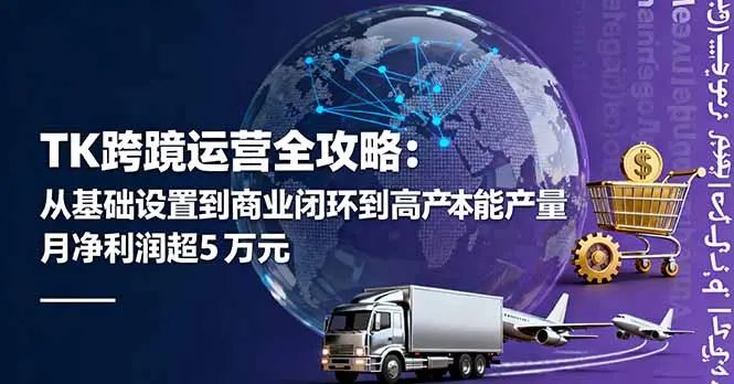 TK跨境运营全攻略：从基础设置到商业闭环到低成本量产，月净利润超5万美元-知峰社