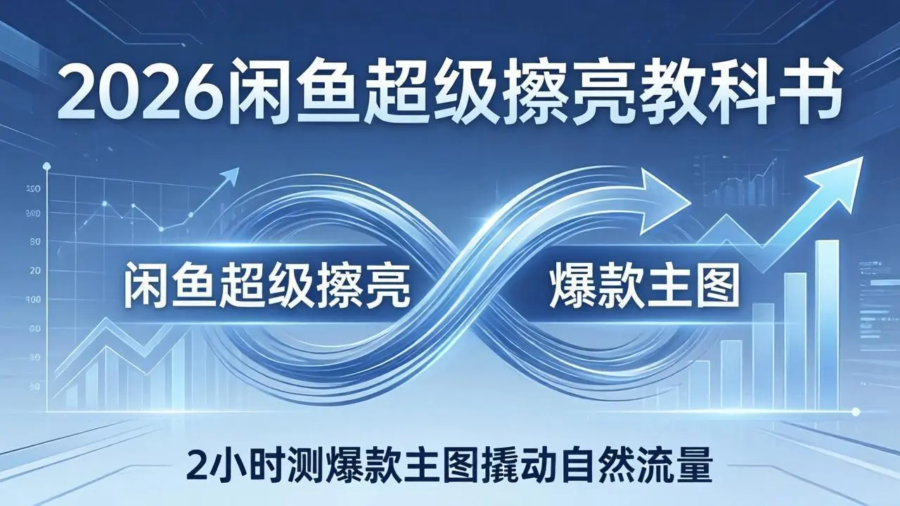 2026闲鱼超级擦亮教科书:底层逻辑出价×转化率,2小时测爆款主图撬动自然流量-知峰研习社