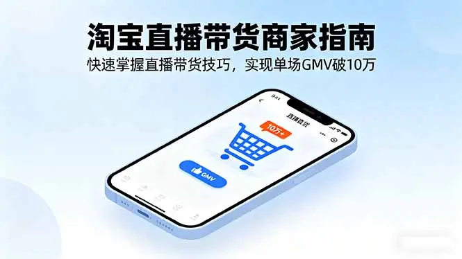 淘宝直播带货商家指南，快速掌握直播带货技巧，实现单场GMV破10万-知峰研习社