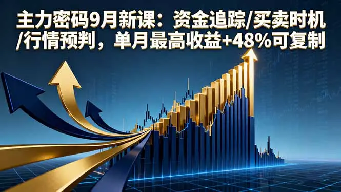 主力密码9月新课：资金追踪/买卖时机/行情预判，单月最高收益+48%可复制-知峰研习社