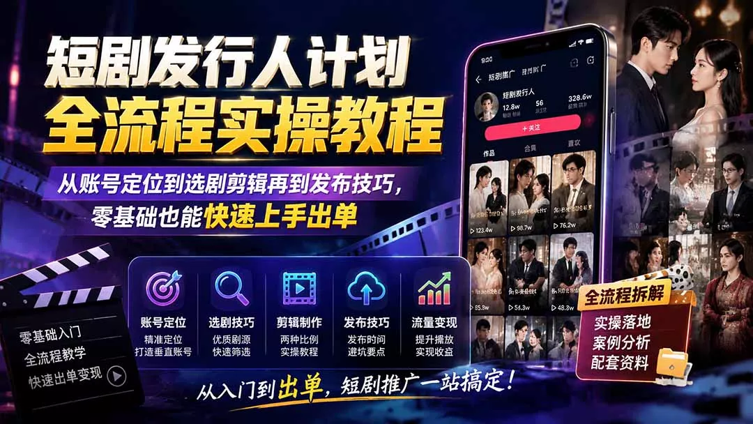 短剧发行人计划全流程实操教程；从账号定位到选剧剪辑再到发布技巧，零基础也能快速上手出单-知峰社
