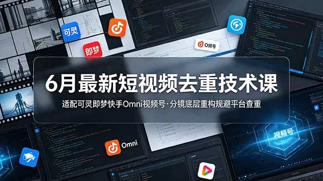 6月最新短视频去重技术课，适配可灵即梦快手Omni视频号，分镜底层重构规避平台查重-知峰社