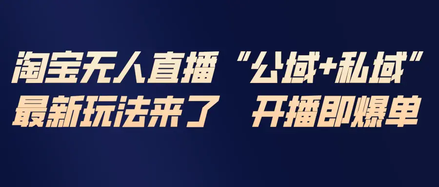 淘宝无人直播最新玩法,包含私域和公域两种玩法-知峰社
