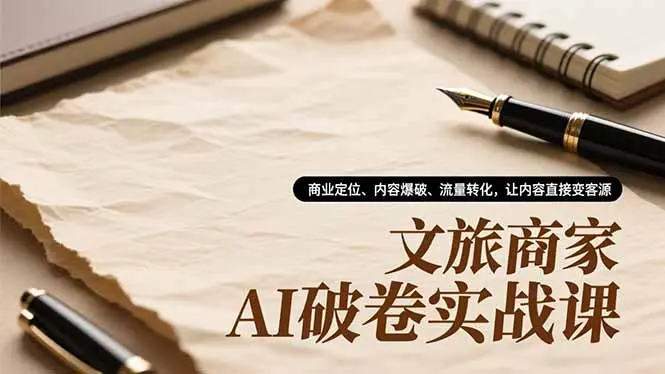 文旅商家AI破卷实战课，商业定位、内容爆破、流量转化，让内容直接变客源-知峰研习社