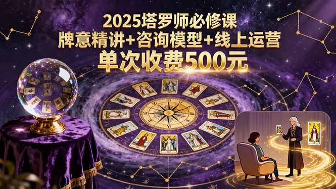 2025塔罗师必修课，牌意精讲+咨询模型+线上运营，单次收费500元-知峰研习社