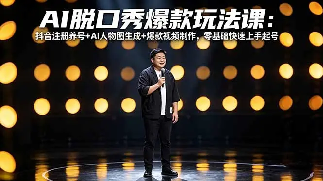 AI脱口秀爆款玩法课：抖音注册养号+AI人物图生成+爆款视频制作，零基础快速上手起号-知峰社