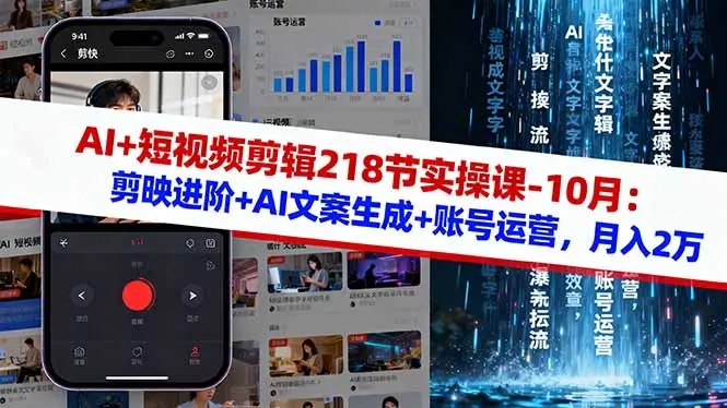 AI+短视频剪辑218节实操课-10月:剪映进阶+AI文案生成+账号运营,月入2万-知峰研习社