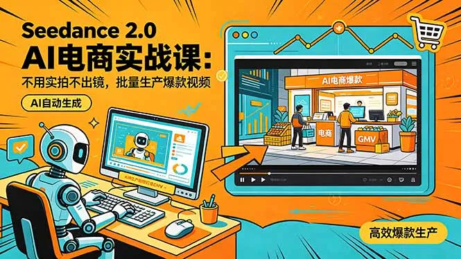 Seedance 2.0 AI电商实战课：不用实拍不出镜，批量生产爆款视频打爆GMV-知峰社