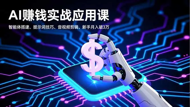 AI赚钱实战应用课,智能体搭建、提示词技巧、音视频剪辑,新手月入破3万-知峰研习社