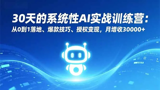 30天的系统性AI实战训练营：从0到1落地、爆款技巧、授权变现，月增收30000+-知峰研习社