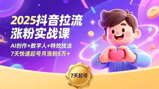 2025抖音拉流涨粉实战课，AI创作+数字人+特效技法，7天快速起号月涨粉5万+-知峰研习社