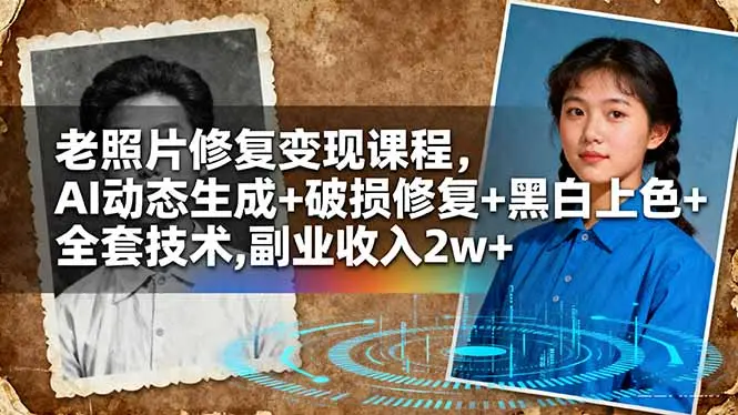 老照片修复变现课程，AI动态生成+破损修复+黑白上色+全套技术,副业收入2w+-知峰研习社